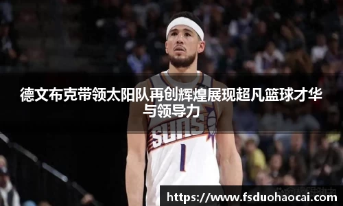 德文布克带领太阳队再创辉煌展现超凡篮球才华与领导力