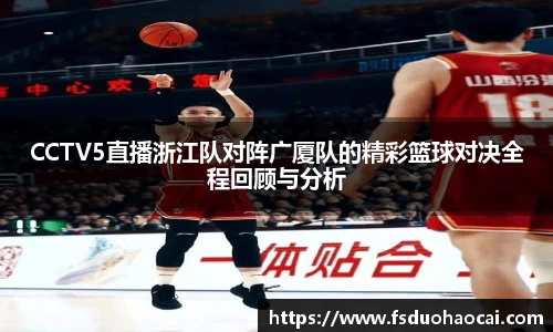CCTV5直播浙江队对阵广厦队的精彩篮球对决全程回顾与分析